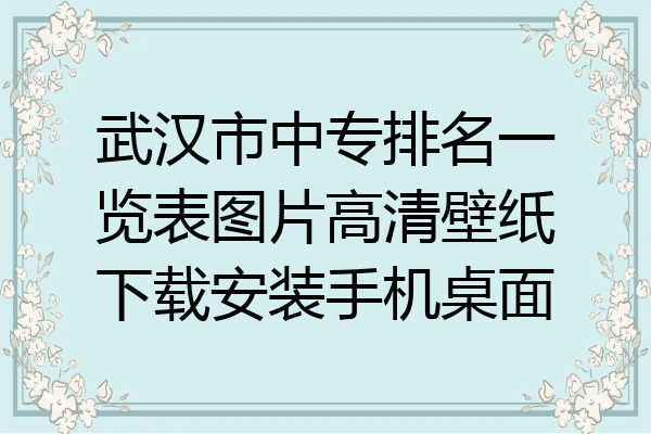武汉市中专排名一览表图片高清壁纸下载安装手机桌面