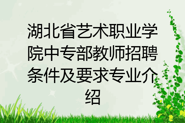 湖北省艺术职业学院中专部教师招聘条件及要求专业介绍