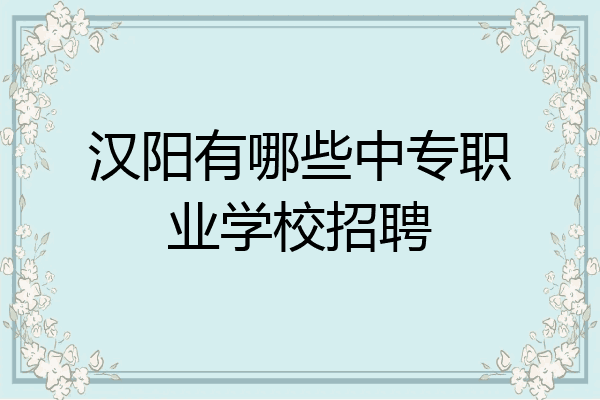 汉阳有哪些中专职业学校招聘