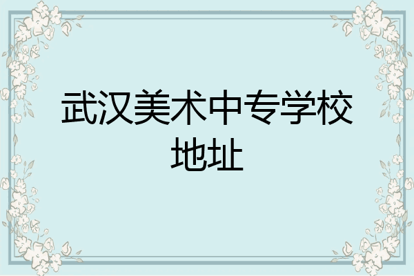 武汉美术中专学校地址