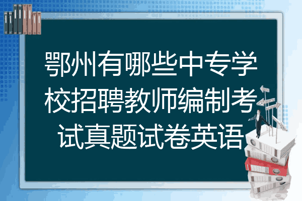 鄂州有哪些中专学校招聘教师编制考试真题试卷英语