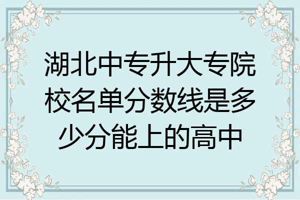 湖北中专升大专院校名单分数线是多少分能上的高中
