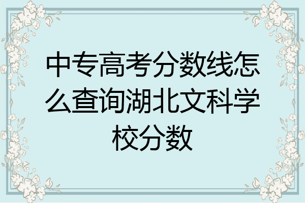 中专高考分数线怎么查询湖北文科学校分数
