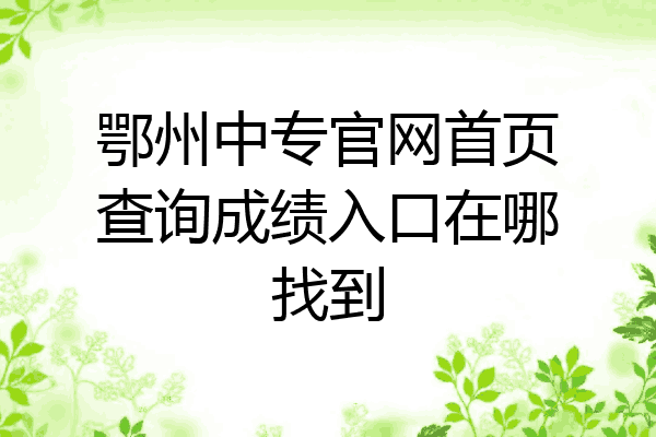 鄂州中专官网首页查询成绩入口在哪找到