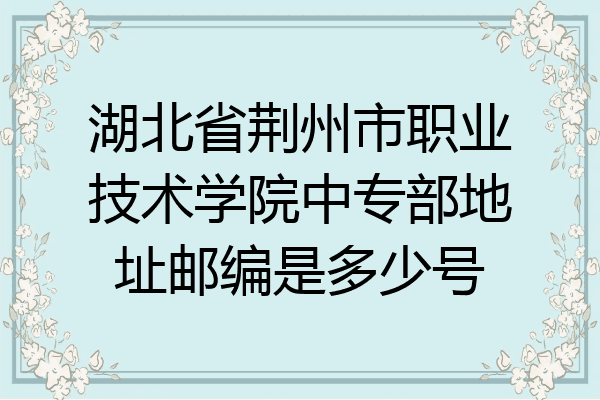 湖北省荆州市职业技术学院中专部地址邮编是多少号
