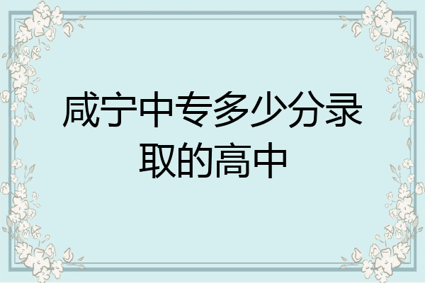咸宁中专多少分录取的高中