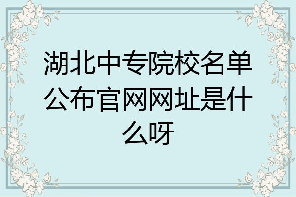 湖北中专院校名单公布官网网址是什么呀