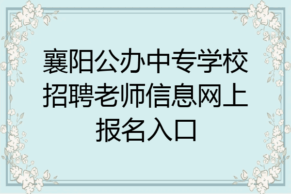 襄阳公办中专学校招聘老师信息网上报名入口
