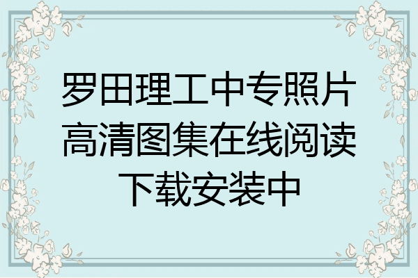罗田理工中专照片高清图集在线阅读下载安装中