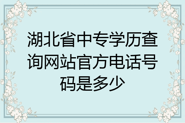 湖北省中专学历查询网站官方电话号码是多少