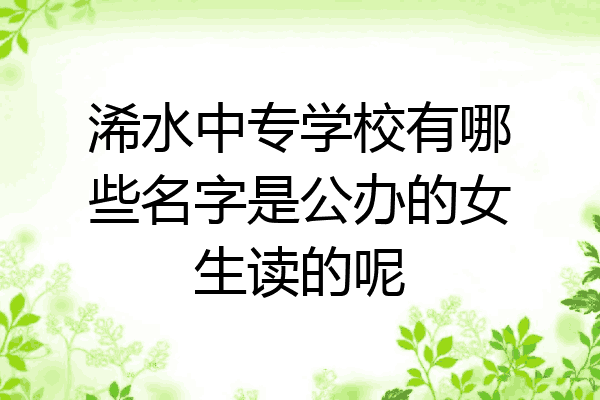 浠水中专学校有哪些名字是公办的女生读的呢