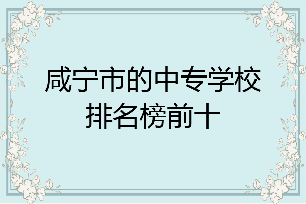 咸宁市的中专学校排名榜前十