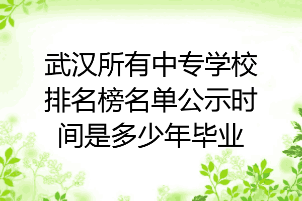 武汉所有中专学校排名榜名单公示时间是多少年毕业