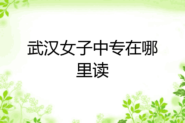 武汉女子中专在哪里读