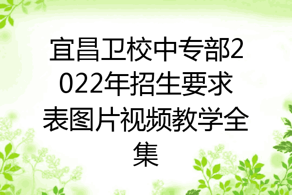 宜昌卫校中专部2022年招生要求表图片视频教学全集