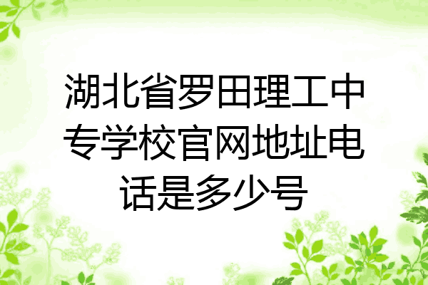 湖北省罗田理工中专学校官网地址电话是多少号