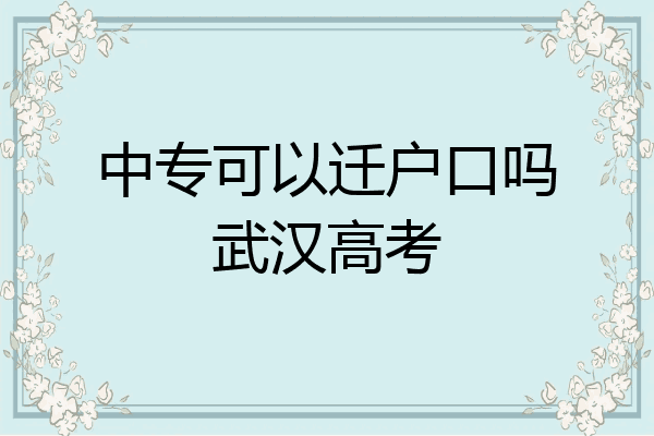 中专可以迁户口吗武汉高考