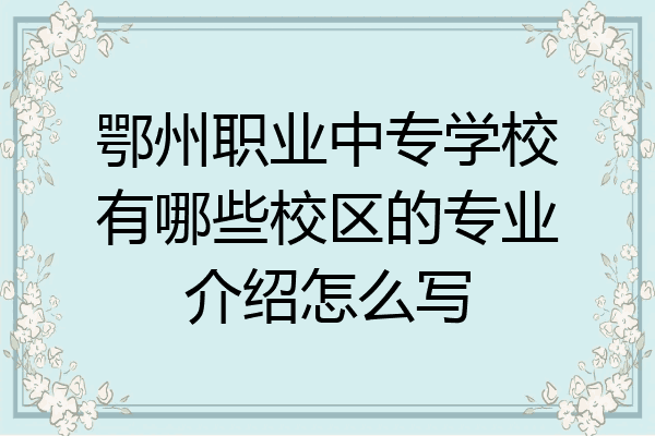 鄂州职业中专学校有哪些校区的专业介绍怎么写