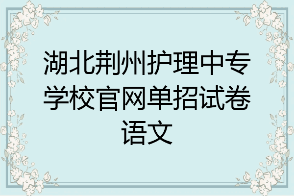 湖北荆州护理中专学校官网单招试卷语文