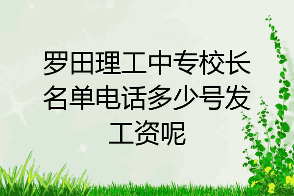 罗田理工中专校长名单电话多少号发工资呢