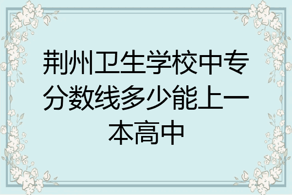 荆州卫生学校中专分数线多少能上一本高中