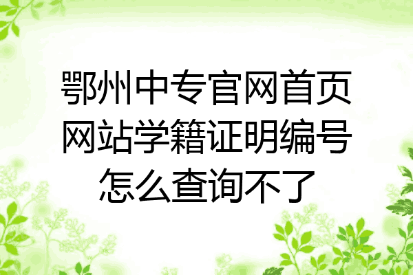 鄂州中专官网首页网站学籍证明编号怎么查询不了