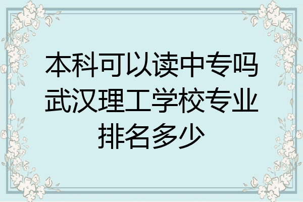 本科可以读中专吗武汉理工学校专业排名多少