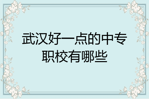 武汉好一点的中专职校有哪些
