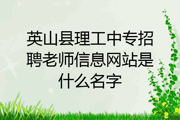 英山县理工中专招聘老师信息网站是什么名字