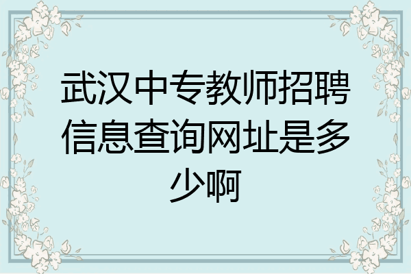 武汉中专教师招聘信息查询网址是多少啊