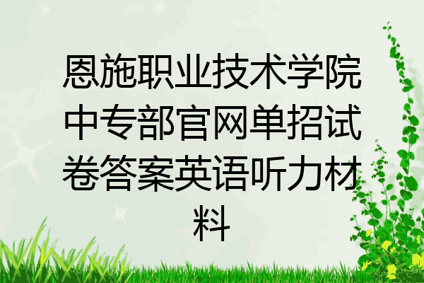 恩施职业技术学院中专部官网单招试卷答案英语听力材料