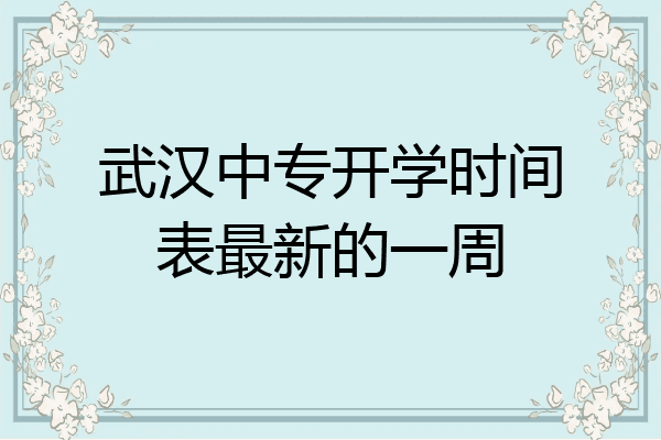 武汉中专开学时间表最新的一周