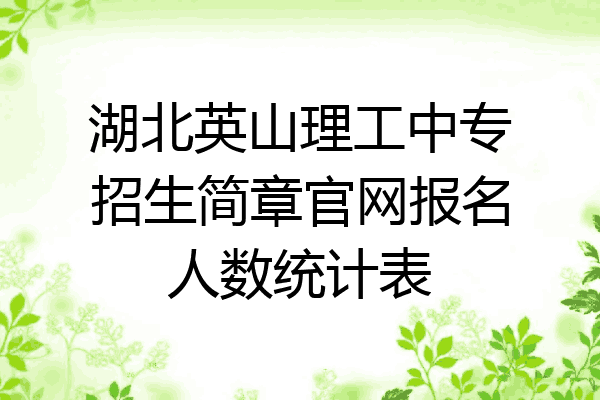 湖北英山理工中专招生简章官网报名人数统计表