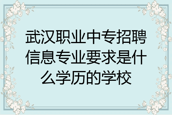 武汉职业中专招聘信息专业要求是什么学历的学校