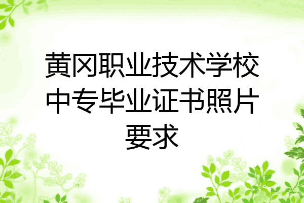 黄冈职业技术学校中专毕业证书照片要求