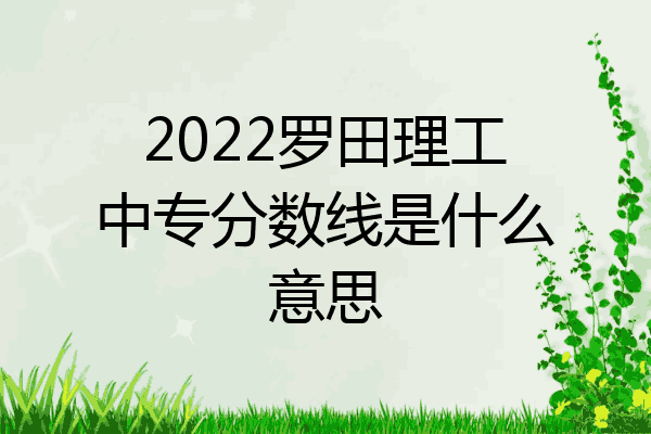 2022罗田理工中专分数线是什么意思