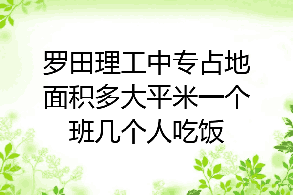 罗田理工中专占地面积多大平米一个班几个人吃饭