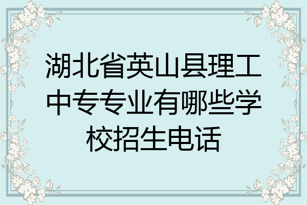 湖北省英山县理工中专专业有哪些学校招生电话