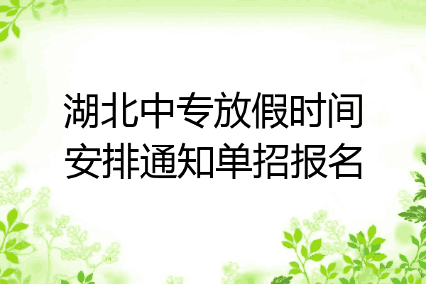 湖北中专放假时间安排通知单招报名