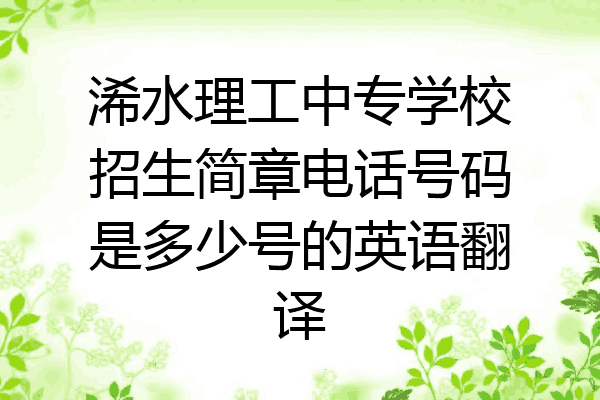 浠水理工中专学校招生简章电话号码是多少号的英语翻译