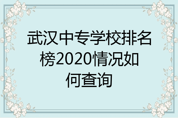 武汉中专学校排名榜2020情况如何查询