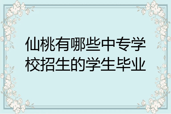 仙桃有哪些中专学校招生的学生毕业