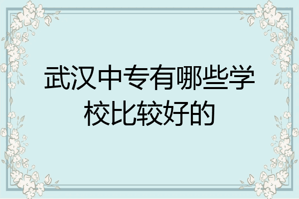 武汉中专有哪些学校比较好的