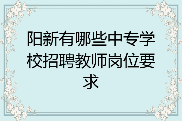 阳新有哪些中专学校招聘教师岗位要求