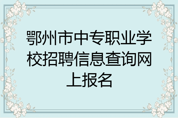 鄂州市中专职业学校招聘信息查询网上报名