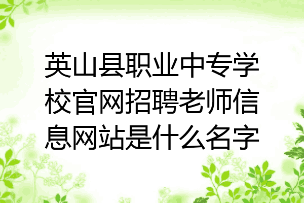 英山县职业中专学校官网招聘老师信息网站是什么名字