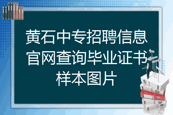 黄石中专招聘信息官网查询毕业证书样本图片