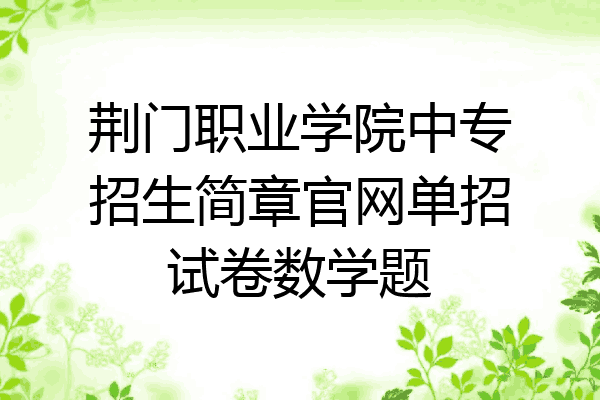 荆门职业学院中专招生简章官网单招试卷数学题