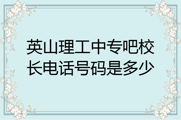 英山理工中专吧校长电话号码是多少
