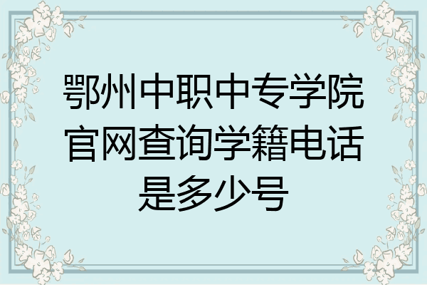 鄂州中职中专学院官网查询学籍电话是多少号